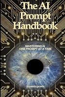 The AI Prompt Handbook: Mastering AI one prompt at a time. B0F5QJPHFV Book Cover