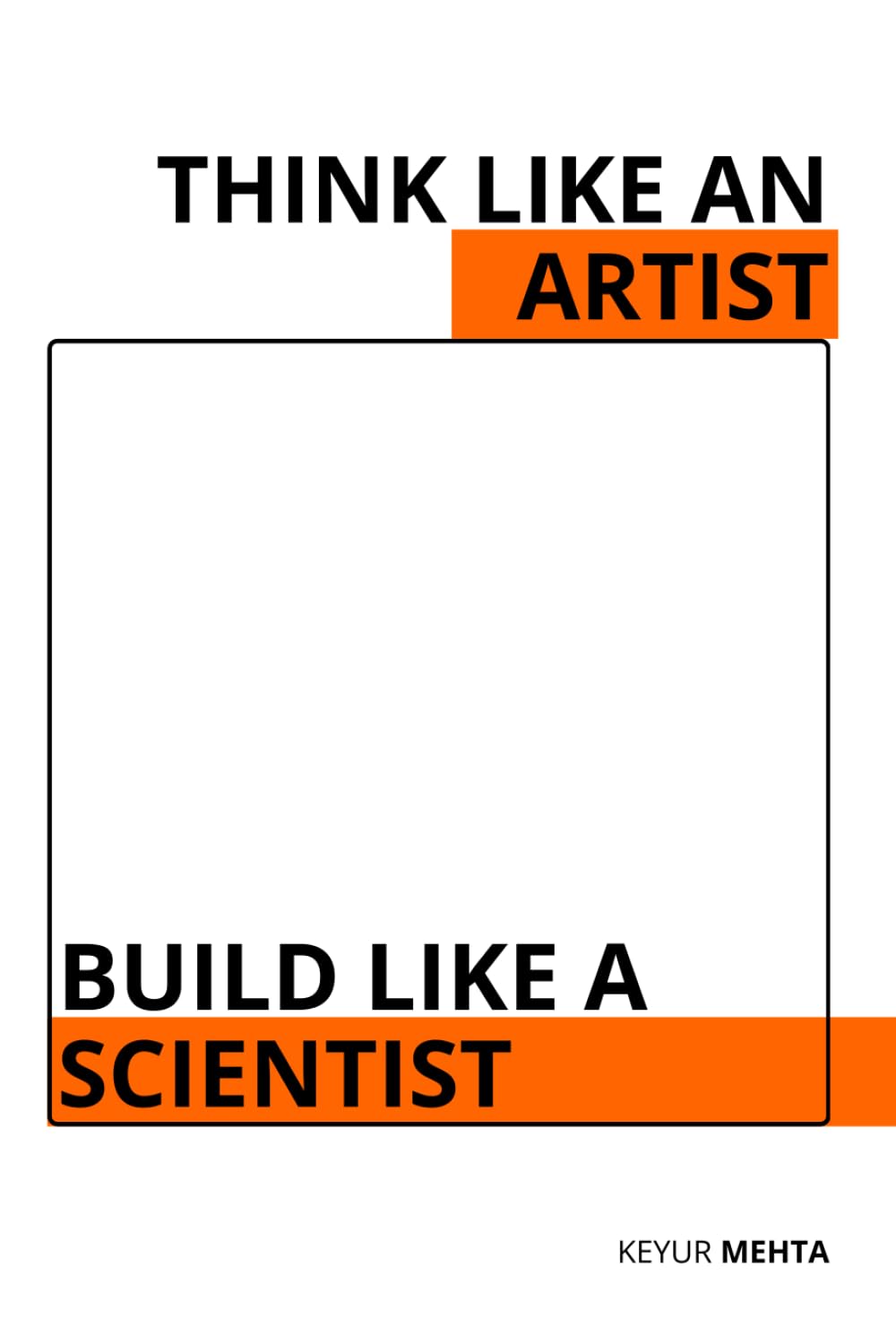 Think Like an Artist Build Like a Scientist: The Creative System Behind Every Great Idea