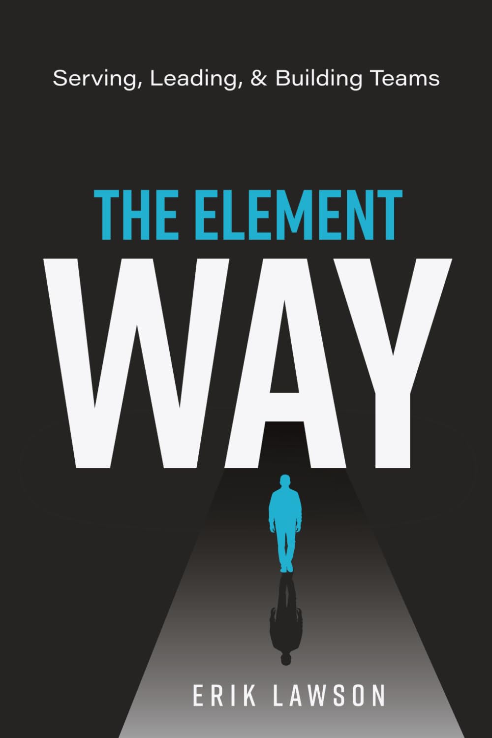 The Element Way: Serving, Leading, and Building Teams: A Guide for Team Element at Element Church