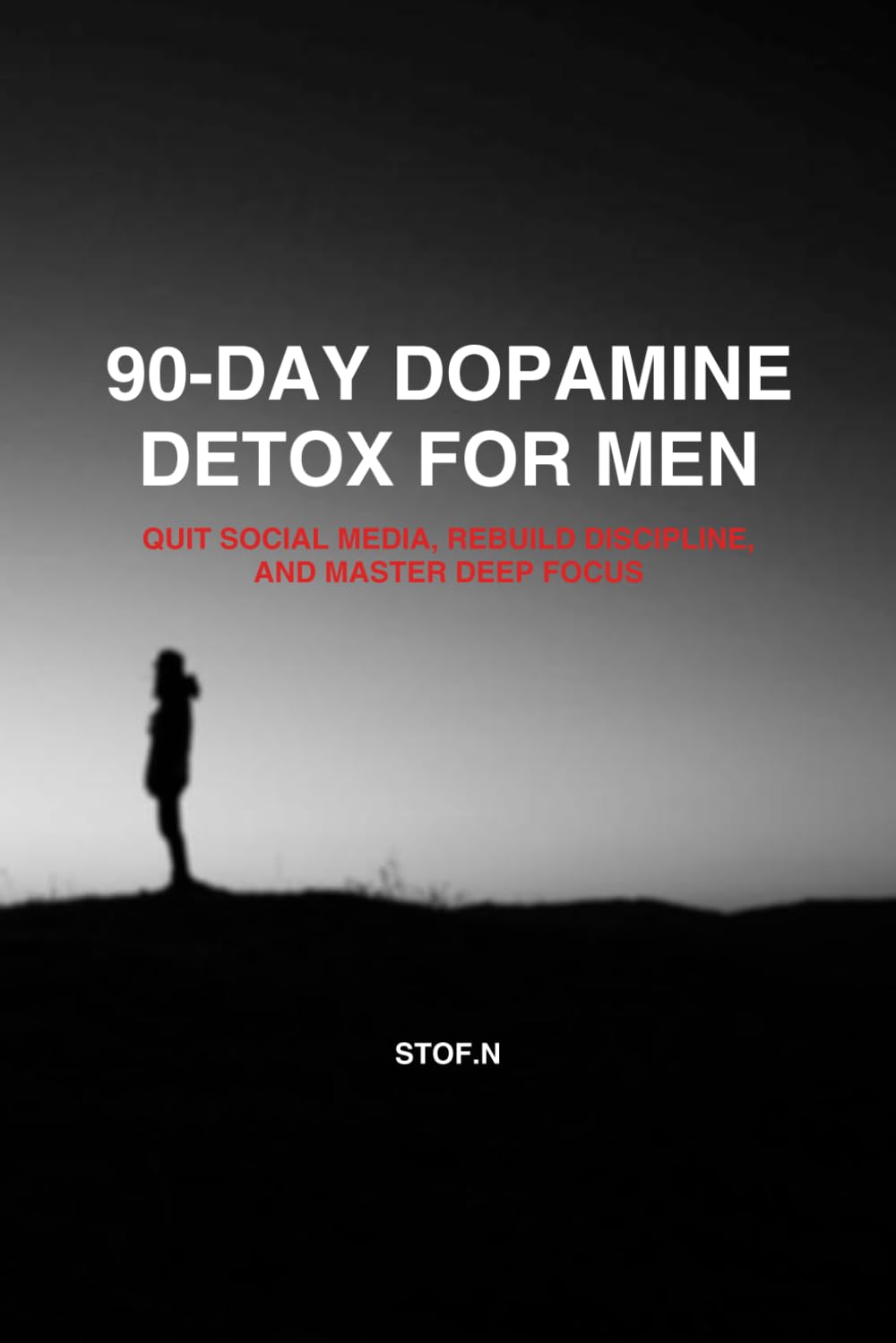 90-Day Dopamine Detox for Men: Quit Social Media, Rebuild Discipline, and Master Deep Focus