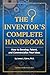 The Inventor's Complete Handbook How to Develop, Patent, and Commercialize Your Ideas: How to Develop, Patent, and Commercialize Your Ideas