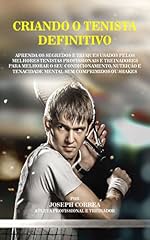 Capa de Criando o Tenista Definitivo: Aprenda os Segredos e Truques Usados pelos Melhores Tenistas  Profissionais e Treinadores para Melhorar o seu Condicionamento, Nutrição e Tenacidade Mental