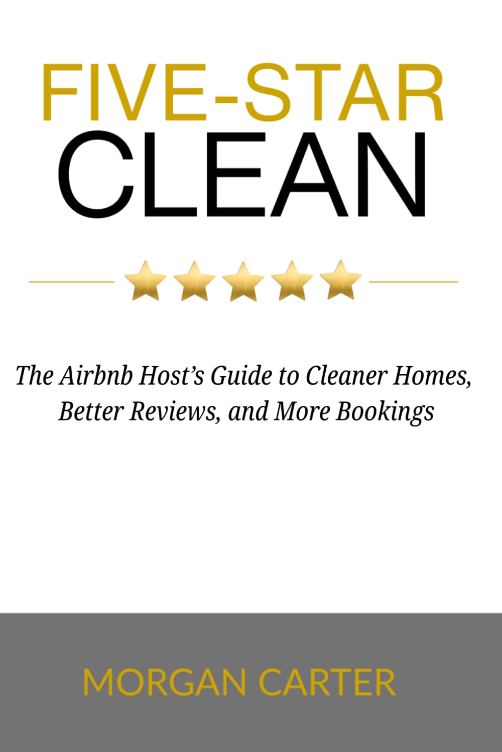 FIVE-STAR CLEAN: The Airbnb Host’s Guide to Cleaner Homes, Better Reviews, and More Bookings