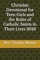 Christian Devotional for Teen Girls and the Roles of Catholic Saints in Their Lives 2026 B0GGGLXYD1 Book Cover
