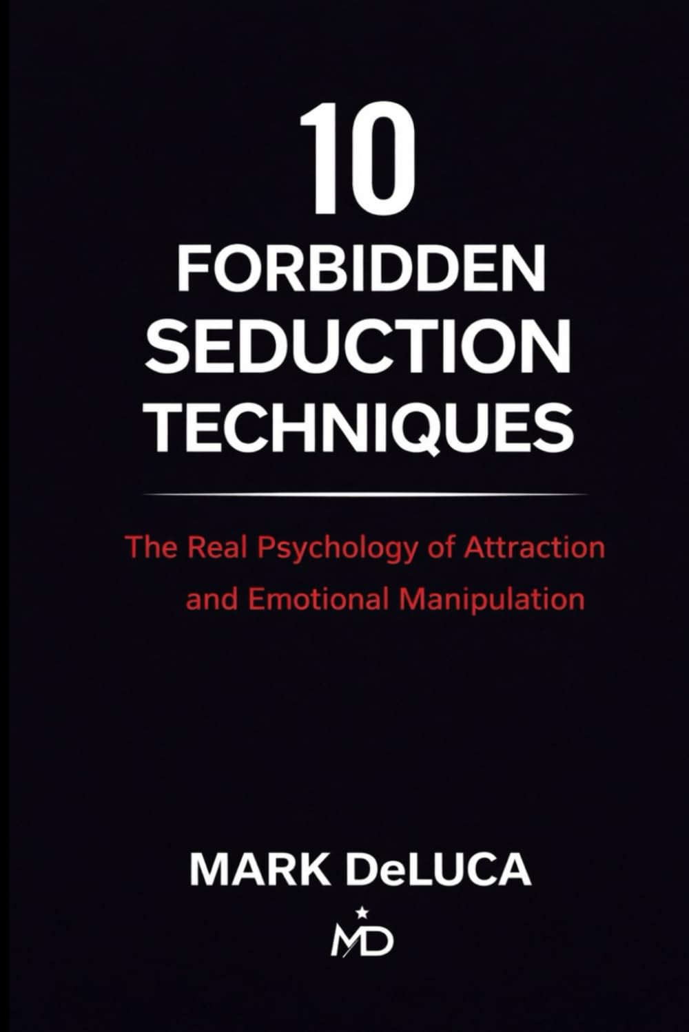 10 Forbidden Seduction Techniques: The Real Psychology of Attraction and Emotional Manipulation