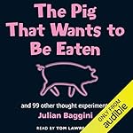 Cover of The Pig that Wants to be Eaten: And Ninety-Nine Other Thought Experiments