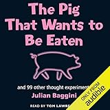 The Pig that Wants to be Eaten: And Ninety-Nine Other Thought Experiments
