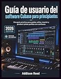  Guía de usuario del software Cubase para principiantes: Una guía práctica para grabar, editar, mezclar y producir pistas pulidas con confianza.