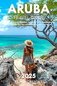 Aruba Travel Guide 2025: A Step-by-Step Local Companion for Hidden Gems, Budget Planning, Beach Escapes, and Safe Eco-Adventures Across the Island (2025-2026 Book 1)