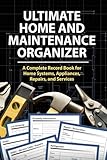 Ultimate Home and Maintenance Organizer: A Complete Record Book for Home Systems, Appliances, Renovations, Repairs, and Services - over 100 pages
