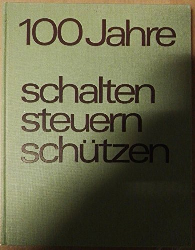 100 Jahre schalten, steuern, schützen. Ein Beitrag zur Geschichte der Niederspannungs-Schaltgeräte in Deutschland.