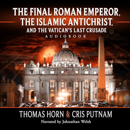 The Final Roman Emperor, the Islamic Antichrist, and the Vatican's Last Crusade by Thomas Horn, Cris Putnam episode artwork