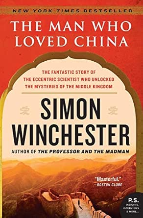 The Man Who Loved China: The Fantastic Story of the Eccentric Scientist Who Unlocked the Mysteries of the Middle Kingdom (P.S.)