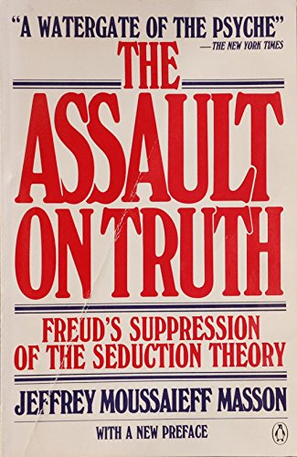 THE ASSAULT ON TRUTH: FREUD'S SUPPRESSION OF THE SEDUCTION THEORY Jeffrey Moussa