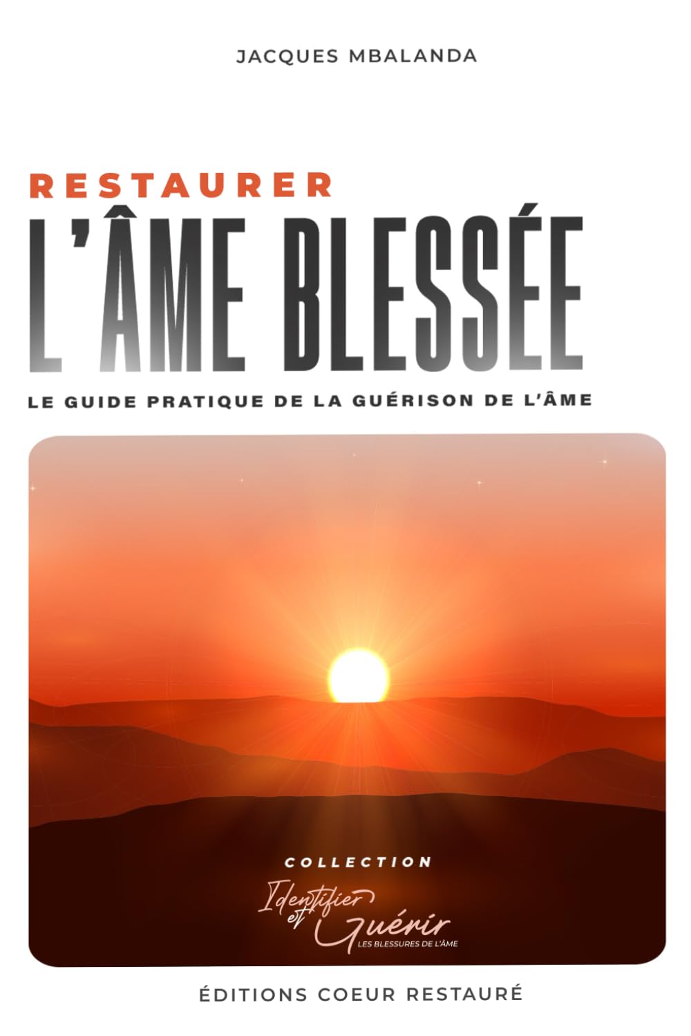 Restaurer l'âme blessée: Le guide pratique de la guérison de l’âme (Identifier et guérir des blessures de l'âme)