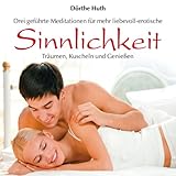 Sinnlichkeit: Drei geführte Meditationen für mehr liebevoll-erotische Sinnlichkeit - Träumen, Kuscheln und Genießen - Dörthe Huth