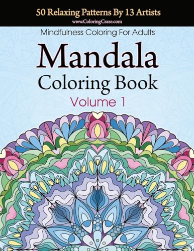 Mandala Coloring Book: 50 Relaxing Patterns By 13 Artists, Mindfulness Coloring For Adults Volume 1 (Stress Relieving Mandala Collection)