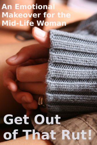 Get Out of That Rut! An Emotional Makeover for the Mid-Life Woman (Woman Alive Book 1)