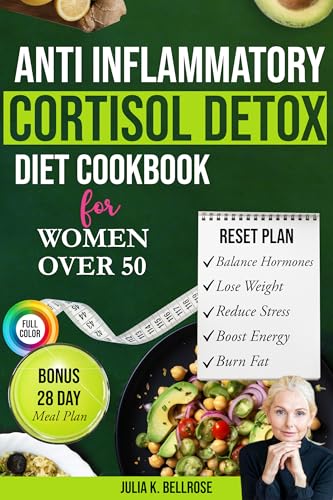 Anti Inflammatory Cortisol Detox Diet For Women Over 50: Quick Reset Recipes to Balance Hormones, Calm Cortisol, Lose Weight Naturally, Reduce Stress & Boost Energy — Bonus 28-Day Reset Inside