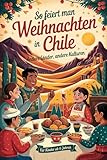 So feiert man Weihnachten in Chile – Andere Länder, andere Kulturen: Ein interkulturelles Weihnachtsbuch zum Staunen, Lernen und Vergleichen – mit Wissen, Gefühl und Mitmach-Ideen