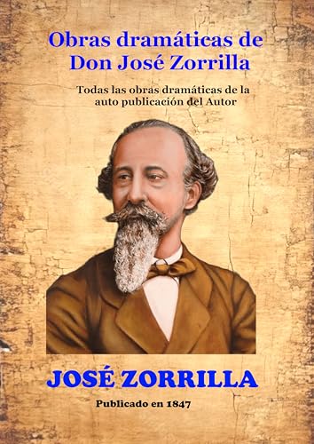 Obras dramáticas de Don José Zorrilla: Todas las obras dramáticas de la auto publicación del Autor (Spanish Edition)