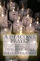A Deacon's Prayer: Successful Prayers to Help You on the Journey of Life. 1505879965 Book Cover