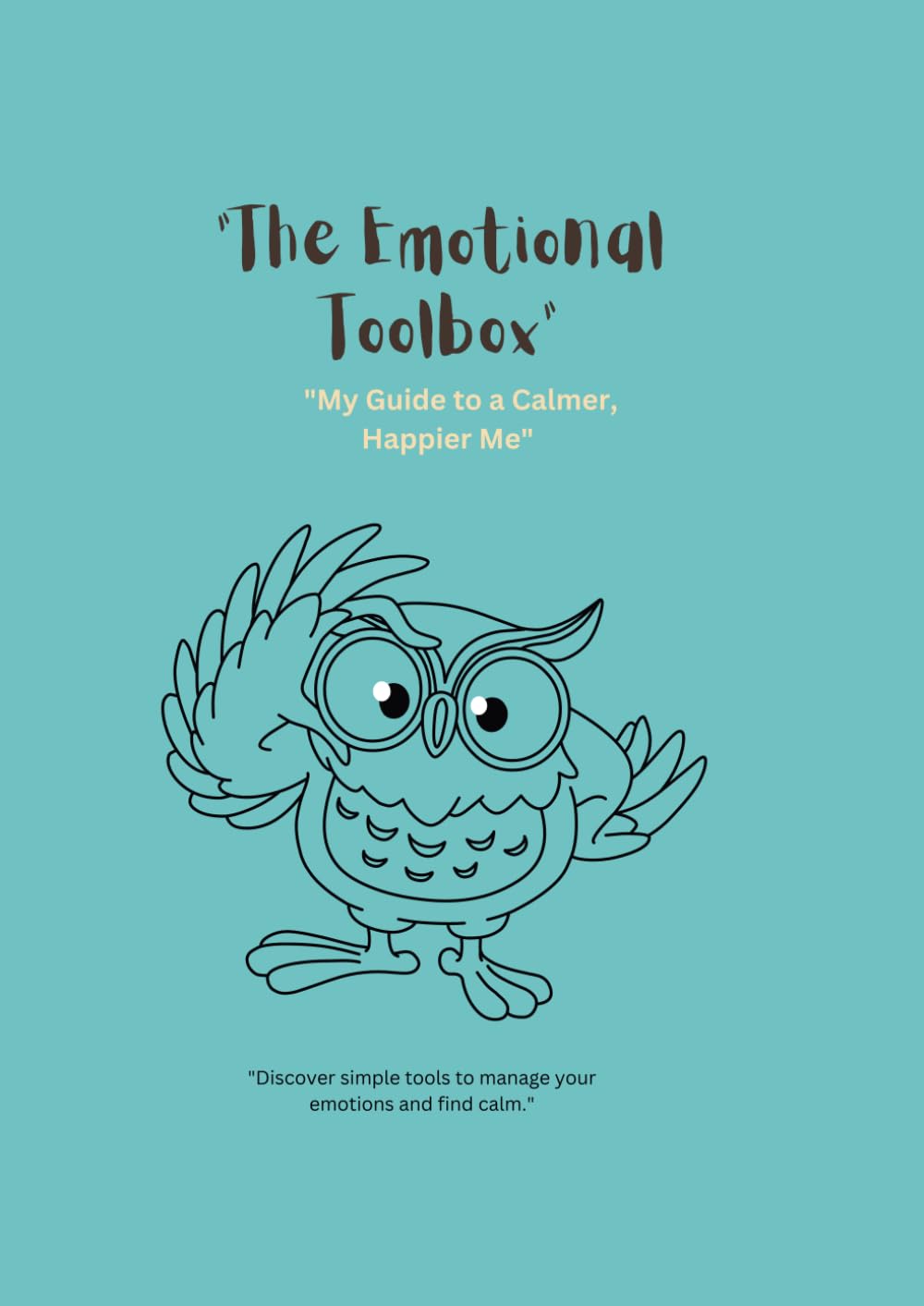 The Emotional Toolbox: My Guide to a Calmer, Happier Me: “An Interactive Book for Managing Anxiety and Emotions For Children"