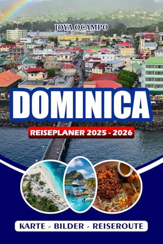 DOMINICA REISEPLANER 2025 – 2026: Entdecken Sie Routen, umweltfreundlich, Festivals, lokales Essen, Abenteuerplanung, Bucket List-Seiten und ... für eine unvergessliche Reise zur Naturinsel'