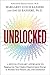 Unblocked: A Revolutionary Approach to Tapping into Your Chakra Empowerment Energy to Reclaim Your Passion, Joy, and Confidence
