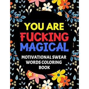 You Are Fucking Magical : Motivational Swear Words Coloring Book: Swear Word Colouring Books for Adults: Swearing…