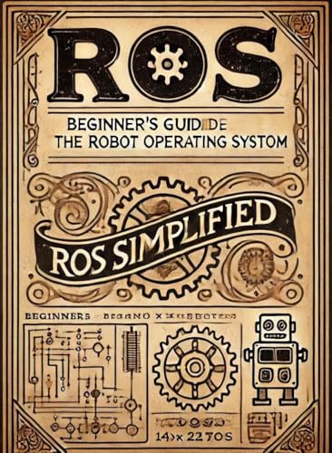 ROS Simplified: Beginner's Guide to the Robot Operating System (DIY Robotics & Automation)