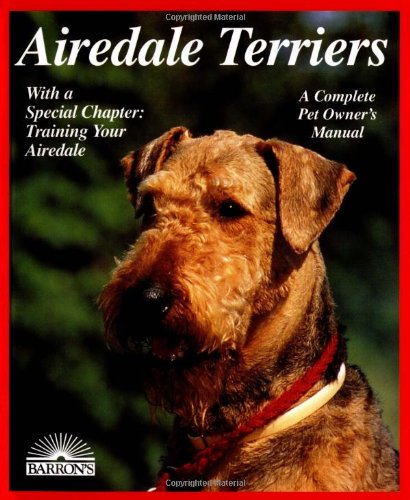 Airedale Terriers: Everything About Purchase, Care, Nutrition, Breeding, Behavior, and Training (Barron's Complete Pet Owner's Manuals)