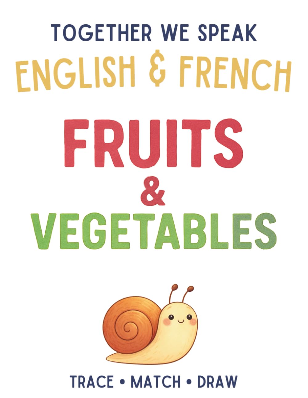 Together We Speak: Fruits & Vegetables – Learn, Trace, Color, Flashcards, & More | English & French Workbook for Kids (First Words in English & French)