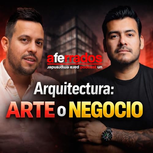 AFERRADOS #17 - ARQUITECTURA: ARTE O NEGOCIO | JESUS ESTRADA