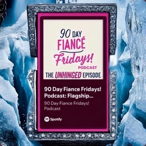90 Day Fiance Fridays! Podcast: Flagship Show (S3E37)