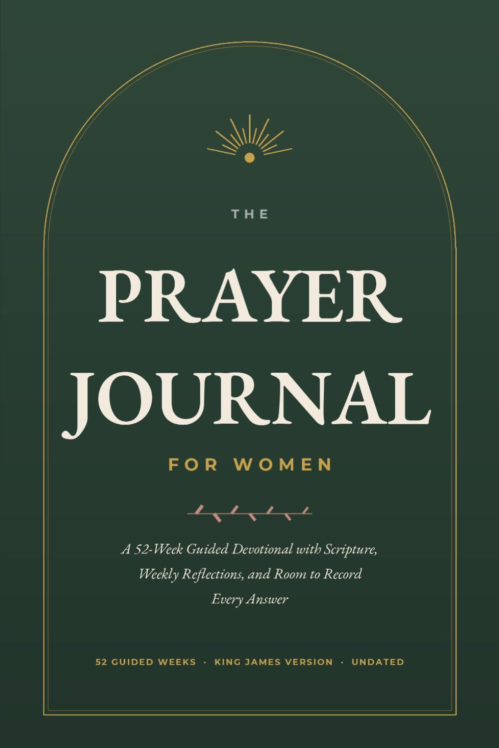 The Prayer Journal for Women: A 52-Week Guided Devotional with Scripture, Weekly Reflections, and Room to Record Every Answer