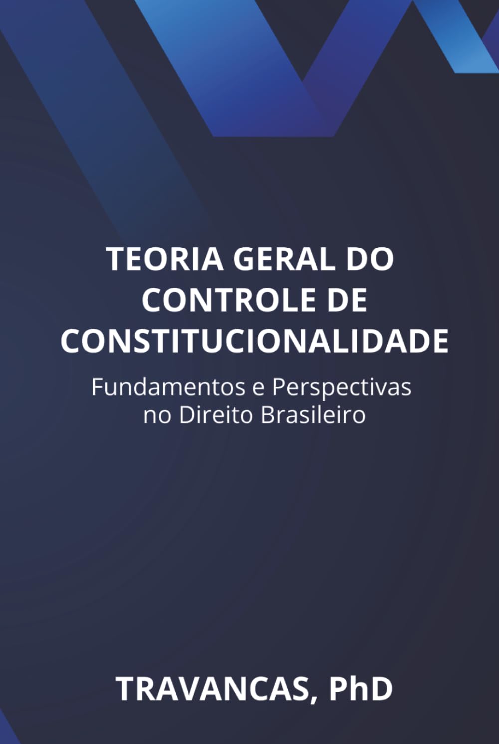 TEORIA GERAL DO CONTROLE DE CONSTITUCIONALIDADE: Fundamentos e Perspectivas no Direito Brasileiro