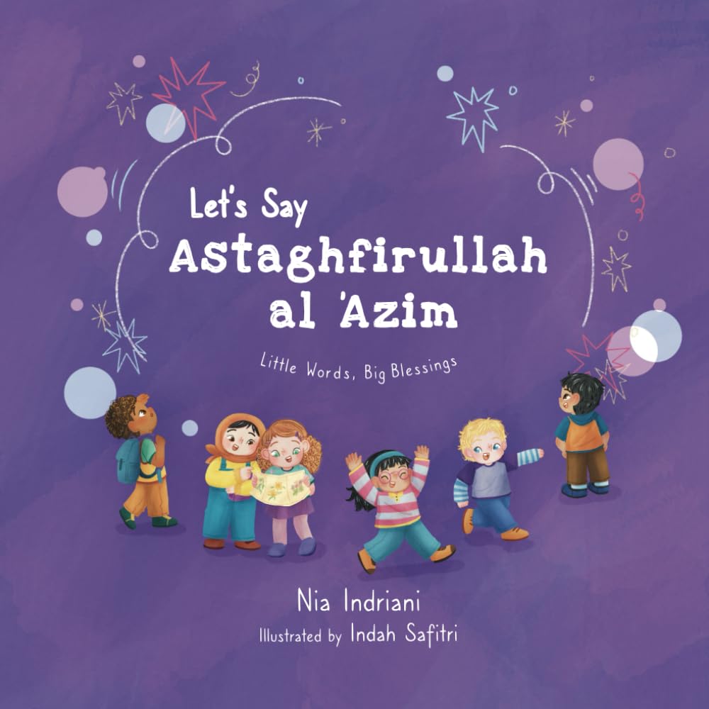 Let’s Say Astaghfirullah al-‘Azim: A Beautifully Illustrated Islamic Picture Book Teaching Muslim Children the Power of Seeking Forgiveness from Allah (Little Words, Big Blessings series)