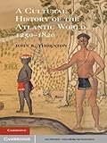 A Cultural History of the Atlantic World, 1250-1820