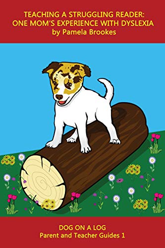 Teaching A Struggling Reader: One Mom's Experience with Dyslexia: A Guide for Parents and Teachers Who Want to Start Learning About Dyslexia (DOG ON A LOG Parent and Teacher Guides