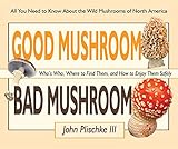  Good Mushroom Bad Mushroom: Who\'s Who, Where to Find Them, and How to Enjoy Them Safely (English Edition)