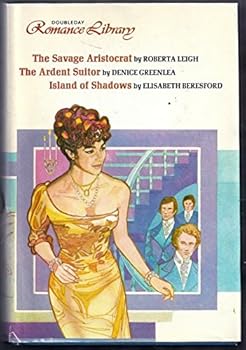 Doubleday Romance Library: The Savage Aristocrat, the Ardent Suitor, Island of Shadows - Book #10 of the Doubleday Romance Library