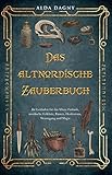 Das altnordische Zauberbuch: Ihr Leitfaden für das Ältere Futhark, nordische Folklore, Runen, Heidentum, Weissagung und Magie