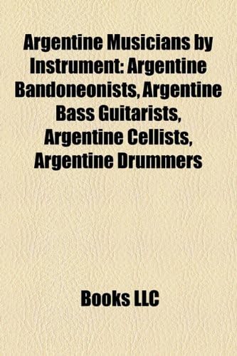 Argentine Musicians by Instrument: Argentine Bandoneonists, Argentine Bass Guitarists, Argentine Cellists, Argentine Drummers