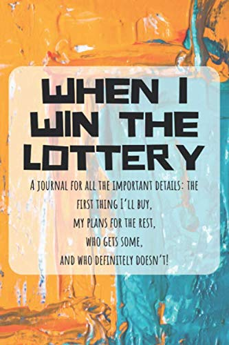 When I Win the Lottery: A journal for all the important details… the first thing I’ll buy, my plans for the rest, who gets some, and who definitely doesn’t!