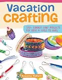 Vacation Crafting: 150+ Summer Camp Projects for Boys & Girls to Make (English Edition)