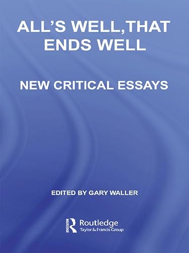 All's Well, That Ends Well: New Critical Essays (Shakespeare Criticism)
