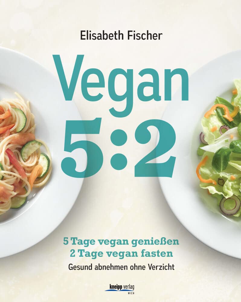 Vegan 5:2: 5 Tage vegan genießen 2 Tage vegan fasten. Gesund abnehmen ohne Verzicht