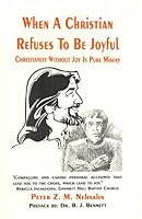 When a Christian Refuses to Be Joyful; Christianity Without Joy Is Pure Misery 1556308361 Book Cover