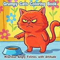 Grumpy Cats Coloring Book : Hilarious Angry Felines with Attitude: A Funny and Sassy Cat Coloring Adventure for Teens, Adults, and Cat Lovers B0F644N79H Book Cover